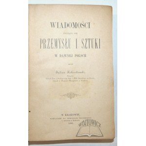 KOŁACZKOWSKI Julian, Wiadomości tyczące się przemysłu i sztuki w dawnej Polsce.