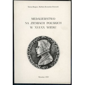 Bogacz Teresa, Kozarska-Orzeszek Barbara - Medalierstwo na ziemia polskich w XVI-XX wieku, Wrocław 1995, bez ISBN