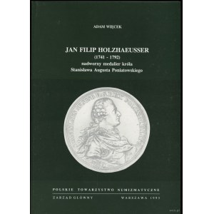 Więcek Adam - Jan Filip Holzhaeusser (1741-1792) nadworny medalier króla Stanisława Augusta Poniatowskiego, Warschau 199....