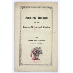 [Flora of the city of Lemberg] LANGNER Johann B. - Lembergs Anlagen mit ihren Bäumen, Sträuchen u. Stauden [translation. The areas of Lemberg with their trees, shrubs, and perennials : an aid to facilitate the study of botany for high school and junior h
