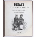ZAWADZKI Władysław - Obrazy Rusi Czerwonej [...] (S kresbami Juliusza Kossaka). Poznaň, 1869.