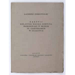 DOBROWOLSKI Kazimierz - Rękopis Bibljoteki Macieja Korwina przechowany w Muzeum XX. Czartoryskich w Krakowie. Kraków, 1926. Nakładem i czcionkami Drukarni Narodowej. Egz. nr 139. Wys. 21,5 cm.