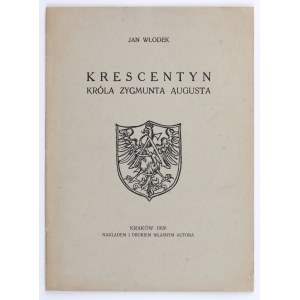 WŁODEK Jan - Krescentyn Króla Zygmunta Augusta. Kraków 1926