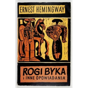 HEMINGWAY E. - Rogi byka i inne opowiadania.. Wyd. I. Okł. proj. Aleksander Stefanowski  