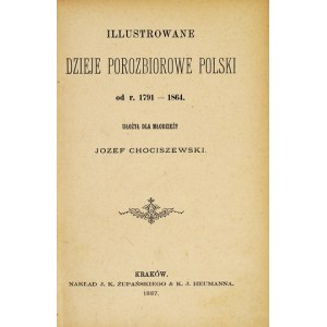 CHOCISZEWSKI Józef - Illustrowane dzieje porozbiorowe Polski od r. 1791-1864. Ułożył dla młodzieży. Kraków 1887....