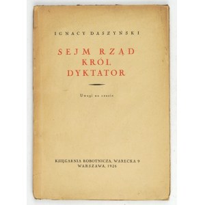 DASZYŃSKI Ignacy - Sejm, government, king, dictator. Notes on the time. Warsaw 1926, Workers' Bookstore. 8, s. 77, [3]...