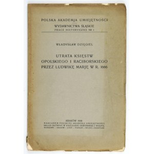 DZIĘGIEL Władysław - Utrata Księstw Opolskiego i Raciborskiego przez Ludwikę Marję w r. 1666. Kraków 1936. Nakł. PAU....