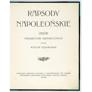 GĄSIOROWSKI Wacław - Rhapsody Napoleonskie. A collection of historical fragments. Lvov 1903 - Księg. Pol. B.Połoniecki. 8,...