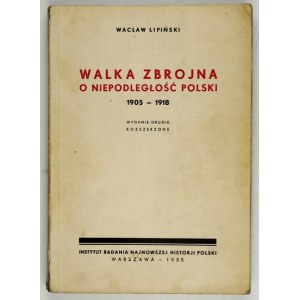 LIPIŃSKI Wacław - Walka zbrojna o niepodległość Polski 1905-1918. 2nd expanded edition. Warsaw 1935....