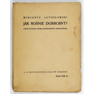 LUTOSŁAWSKI Wincenty - Jak rośnie dobrobyt? Zarys polskiej teorji gospodarstwa narodowego. Kraków 1936. S....
