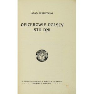 SKAŁKOWSKI Adam - Oficerowie polscy stu dni. Lwów 1915. H.Altenberg, G.Seyfarth, E.Wende a Sp. 8, s. [4], 82.....