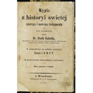 KABATH Józef - Wypis z historyi świętej starego i nowego testamentu dla szkół początkowych. [...]. Wrocław 1853....