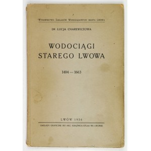 CHAREWICZOWA Łucja - Wodociągi starego Lwów 1404-1663. Lwów 1934. Zakłady Wodociągowe Miasta Lwowa. 8, s. 71, [1]...