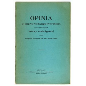 OPINIA w sprawie wodociągu lwowskiego, oraz projektu do noweli ustawy wodociągowej wydana na żądanie Prezydyum król. sto...