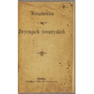 A BOOK of good social customs. Cieszyn [1886]. Nakł. Edward Feitzinger. 16d, pp. 60, [2]. Opr. wsp....