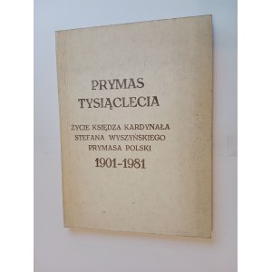 PRIMÁT TISÍCILETÍ ŽIVOT KARDINÁLA STEFANA WYSZYŃSKÉHO 1901-1981