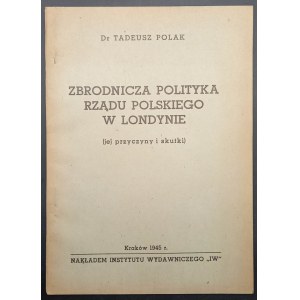 Dr Tadeusz Polak Zbrodnicza polityka rządu polskiego w Londynie (jej przyczyny i skutki)