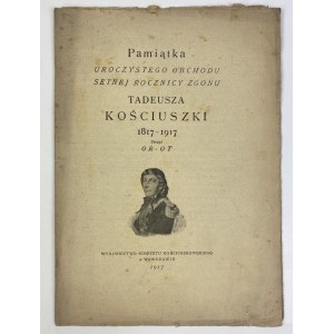 [Oppman Artur] Or - Ot, Pamiątka uroczystego obchodu setnej rocznicy zgonu Tadeusza Kościuszki 1817 - 1917