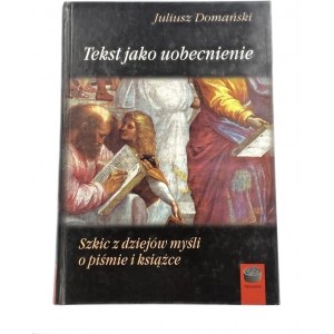 Domański Juliusz, Text jako uobecnienie: náčrt z dejín myslenia o písaní a knihách
