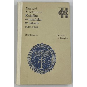 Iszchanian Rafajel, Książka ormiańska w latach 1512-1920 [seria Książki o książce]