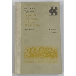 Szyndler Bartłomiej, Tygodnik ilustrowany Kłosy (1865-1890) [Books on Books series].