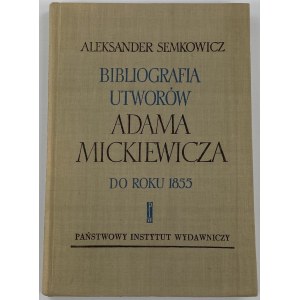 Semkowicz Aleksander, Bibliografia diel Adama Mickiewicza do roku 1855.