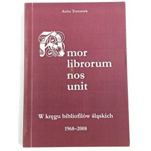 Tomanek Anita, Amor librorum nos unit. W kręgu bibliofilów śląskich 1968-2008
