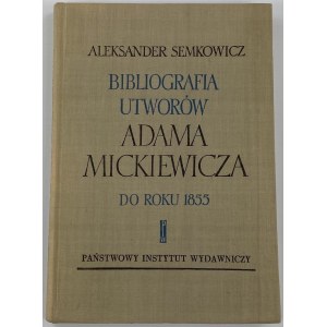 Semkowicz Aleksander, Bibliografia utworów Adama Mickiewicza do roku 1855