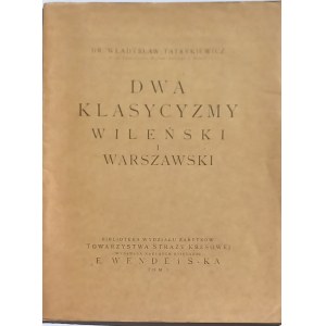 Tatarkiewicz Władysław, Dwa Klasycyzmy Wileński i Warszawski, Biblioteka Wydziału Zabytków Towarzystwa Straży Kresowej, Wyd. E. Wende i S-ka, Warsaw 1921