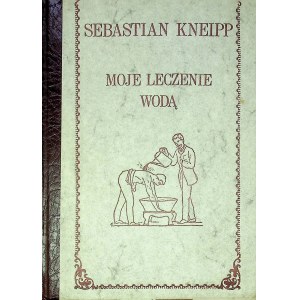 KNEIPP Sebastian - MOJE VODNÍ LÉČBA Reprint z roku 1895