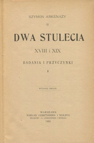 ASKENAZY Szymon - Dwa stulecia XVIII i XIX. Badania i przyczynki [1903]