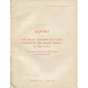 Report on the relief accorded to Polish citizens by the Polish Embassy in the U.S.S.R., with special reference to Polish citizens of Jewish nationality [1943]