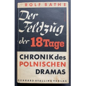 BATHE Rolf - Der Feldzug der 18 Tage. Chronik des polonischen Dramas. Berlin [1939]