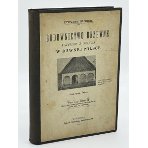 Gloger Zygmunt- Budownictwo drzewne i wyroby z drzewa w dawnej Polsce. Tom I [Warszawa 1907]