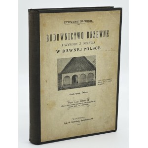 Gloger Zygmunt- Budownictwo drzewne i wyroby z drzew w dawnej Polsce. Svazek I [Varšava 1907].