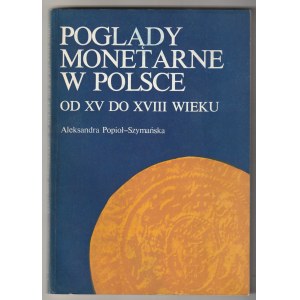 POPIOŁ-SZYMAŃSKA Aleksandra, Poglądy monetarne w Polsce od XV do XVIII wieku, wyd. UAM, Poznań 1978;…