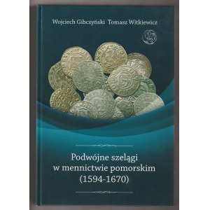 GIBCZYŃSKI Wojciech, Witkiewicz Tomasz. Podwójne szelągi w mennictwie pomorskim (1594-1670), wyd. Wy…