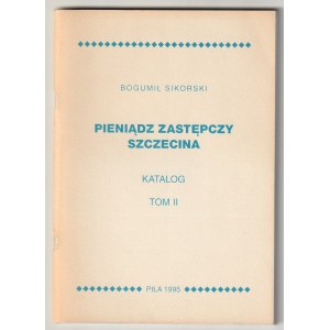 SIKORSKI Bogumił. Pieniądz zastępczy Szczecina. Katalog, T. I (S. 72), T. II (S. 92), Piła 1995;...