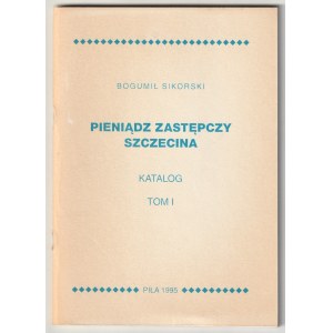 SIKORSKI Bogumił. Pieniądz zastępczy Szczecina. Katalog, T. I (S. 72), T. II (S. 92), Piła 1995;...