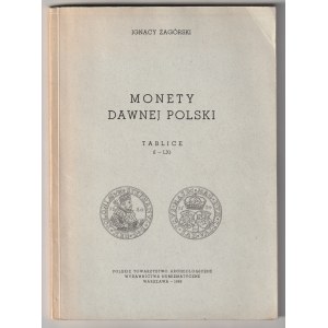 ZAGÓRSKI Ignacy. Monety Dawnej Polski…, wyd. PTA Wydawnictwa Numizmatyczne, Warszawa 1969 T. I: tab.…