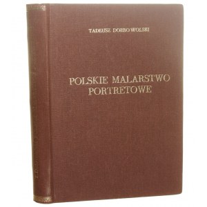 Polskie malarstwo portretowe Ze studiów nad sztuką epoki sarmatyzmu Tadeusz Dobrowolski [1948]