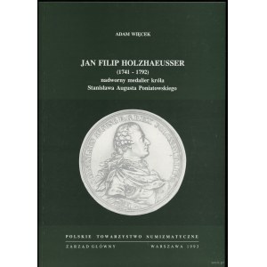 Więcek Adam - Jan Filip Holzhaeusser (1741-1792) nadworny medalier króla Stanisława Augusta Poniatowskiego, Warszawa 199...