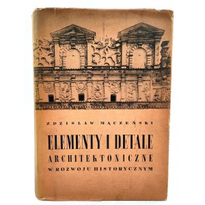 Mączeński Z. - [Architektura] - Elementy i detale architektoniczne w rozwoju historycznym - Warszawa 1956