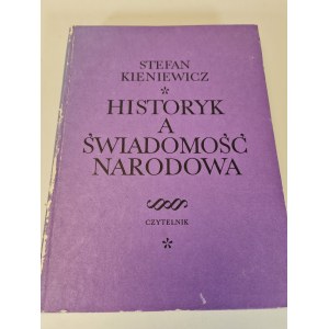 KIENIEWICZ Stefan - HISTORYK A ŚWIADOMOŚĆ NARODOWA Wydanie 1