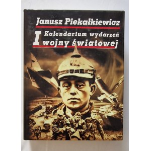 PIEKAŁKIEWICZ Janusz - KALENDARZEŃ I WOJNY ŚWIATOWEJ (Kalender der Ereignisse des Ersten Weltkriegs)