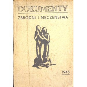 DOKUMENTY ZBRODNI I MĘCZEŃSTWA Wyd. 1945 Seria: Książki Wojewódzkiej Żydowskiej Komisji Historycznej w Krakowie