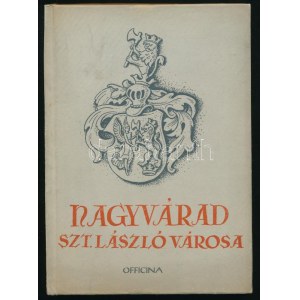 Széll Sándor: Nagyvárad Szent László városa. Bp., 1940, Officina, 22+10 p.+32 t.+1 p. Fekete-fehér fotókkal...