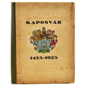 Berecz Sándor: Kaposvár rendezett tanácsú város története és fejlődése. 1425-1925. A gyűjtött adatokból összeáll...