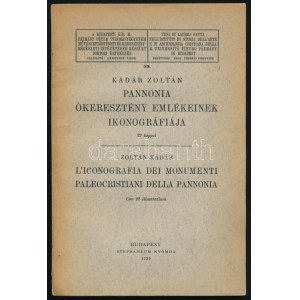 Kádár Zoltán: Pannónia ókeresztény emlékeinek ikonográfiája. 22 képpel. Bp., 1939. Stephaneum. 62 p ...