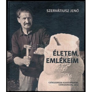Szervátiusz Jenő: Életem, emlékeim. A hangszalagra vett szöveget válogattam, gondozta...
